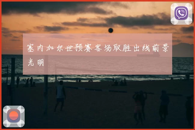 塞内加尔世预赛客场取胜出线前景光明