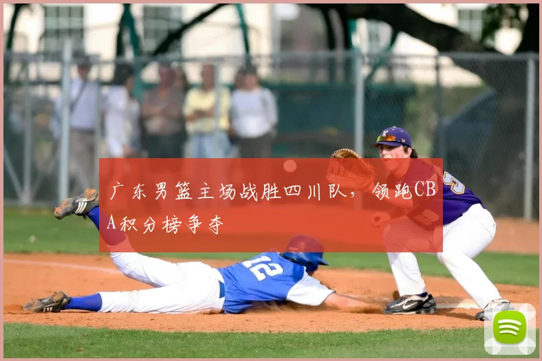 广东男篮主场战胜四川队,领跑CBA积分榜争夺