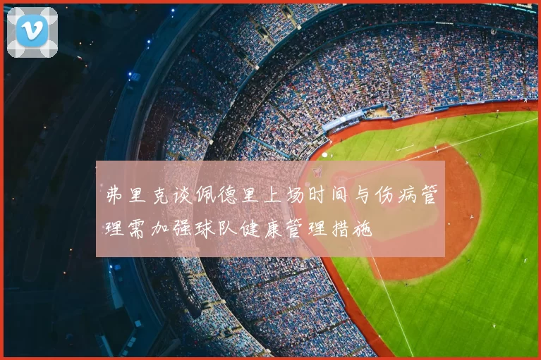 弗里克谈佩德里上场时间与伤病管理需加强球队健康管理措施