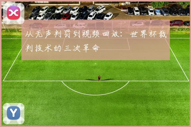从无声判罚到视频回放:世界杯裁判技术的三次革命