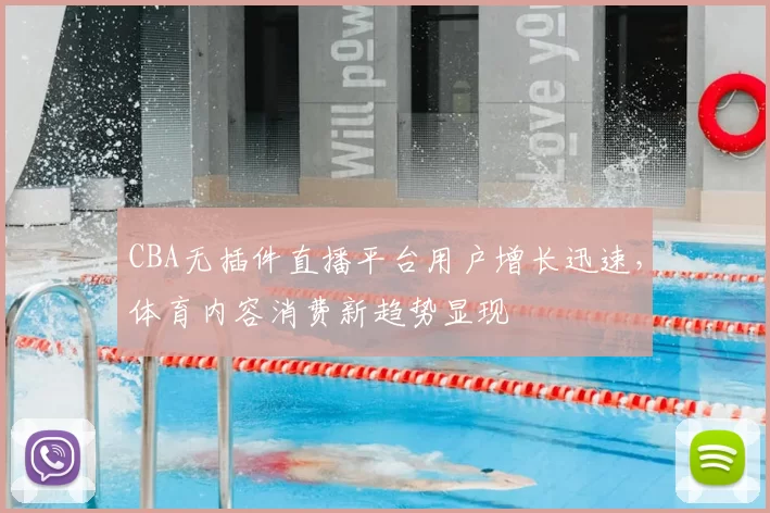 CBA无插件直播平台用户增长迅速，体育内容消费新趋势显现