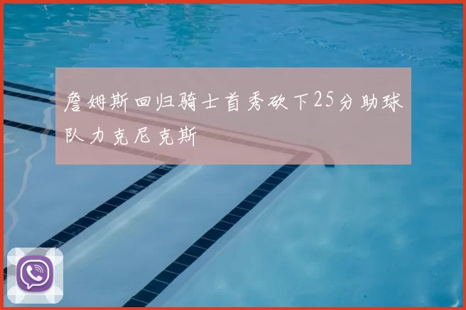 詹姆斯回归骑士首秀砍下25分助球队力克尼克斯
