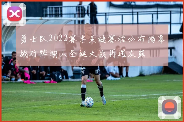 勇士队2022赛季关键赛程公布揭幕战对阵湖人圣诞大战再遇灰熊