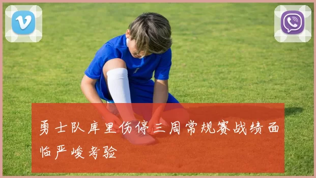 勇士队库里伤停三周常规赛战绩面临严峻考验